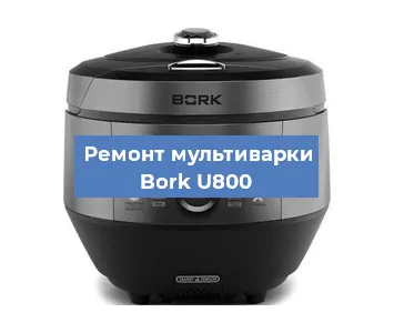 Замена чаши на мультиварке Bork U800 в Волгограде
